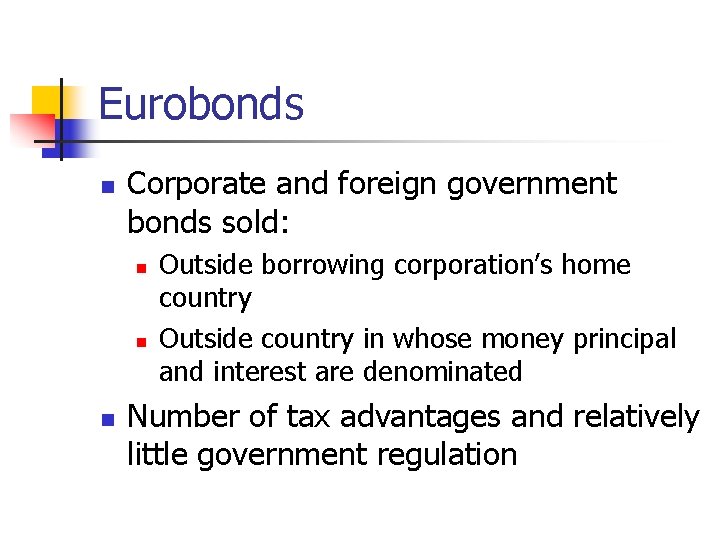 Eurobonds n Corporate and foreign government bonds sold: n n n Outside borrowing corporation’s