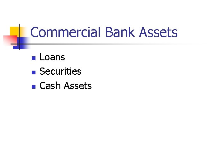 Commercial Bank Assets n n n Loans Securities Cash Assets 