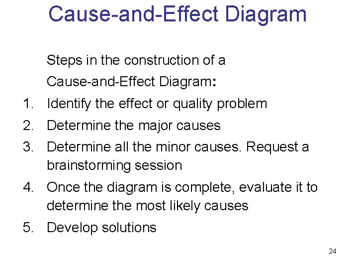 Cause-and-Effect Diagram Steps in the construction of a Cause-and-Effect Diagram: 1. Identify the effect