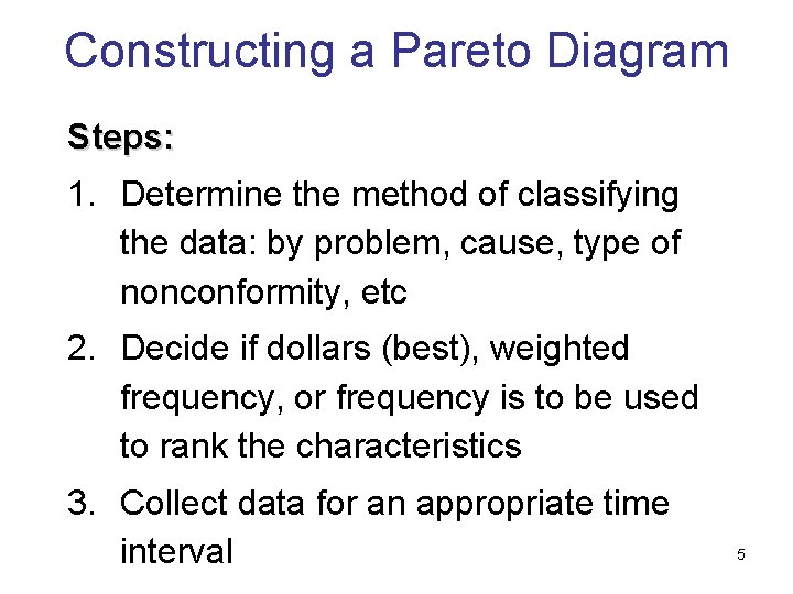 Constructing a Pareto Diagram Steps: 1. Determine the method of classifying the data: by