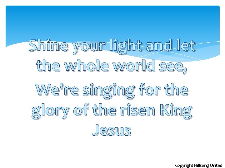 Shine your light and let the whole world see, We're singing for the glory