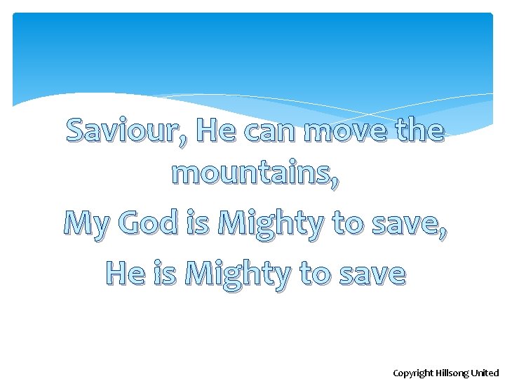 Saviour, He can move the mountains, My God is Mighty to save, He is