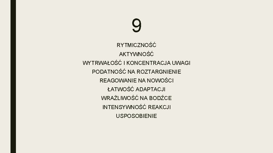 9 RYTMICZNOŚĆ AKTYWNOŚĆ WYTRWAŁOŚĆ I KONCENTRACJA UWAGI PODATNOŚĆ NA ROZTARGNIENIE REAGOWANIE NA NOWOŚCI ŁATWOŚĆ