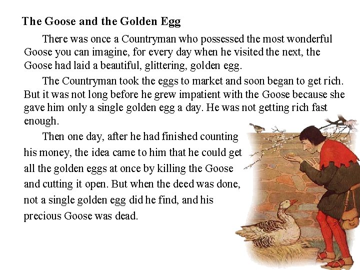 The Goose and the Golden Egg There was once a Countryman who possessed the