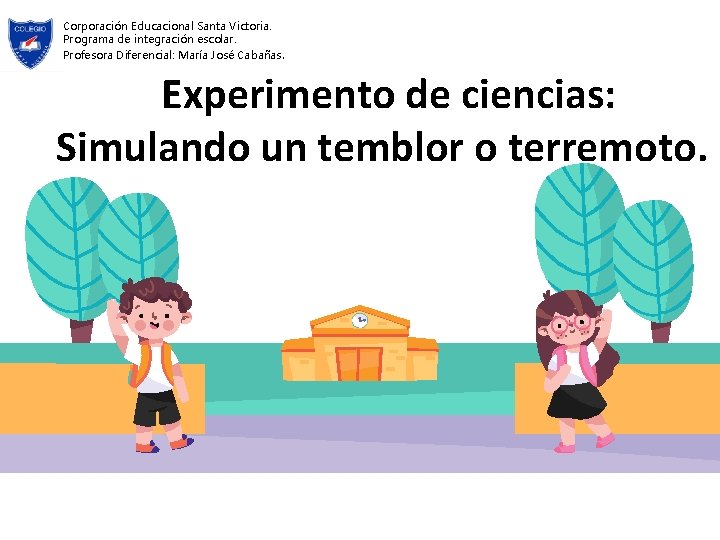 Corporación Educacional Santa Victoria. Programa de integración escolar. Profesora Diferencial: María José Cabañas. Experimento