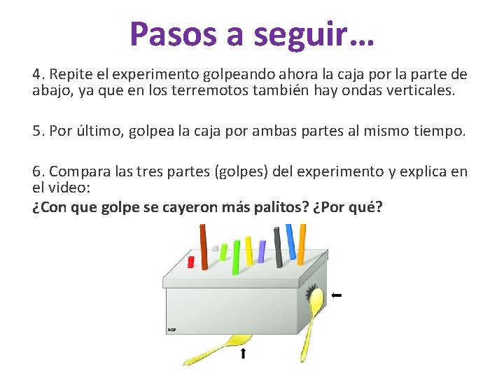 Pasos a seguir… 4. Repite el experimento golpeando ahora la caja por la parte