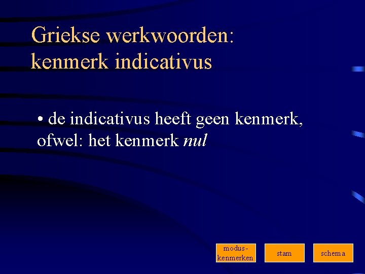 Griekse werkwoorden: kenmerk indicativus • de indicativus heeft geen kenmerk, ofwel: het kenmerk nul