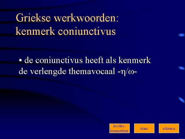 Griekse werkwoorden: kenmerk coniunctivus • de coniunctivus heeft als kenmerk de verlengde themavocaal -η/ω-