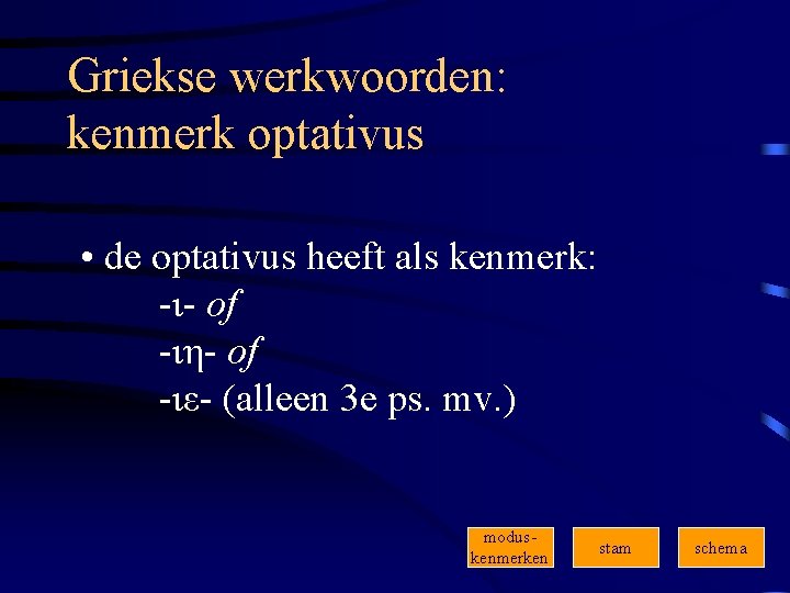 Griekse werkwoorden: kenmerk optativus • de optativus heeft als kenmerk: -ι- of -ιη- of