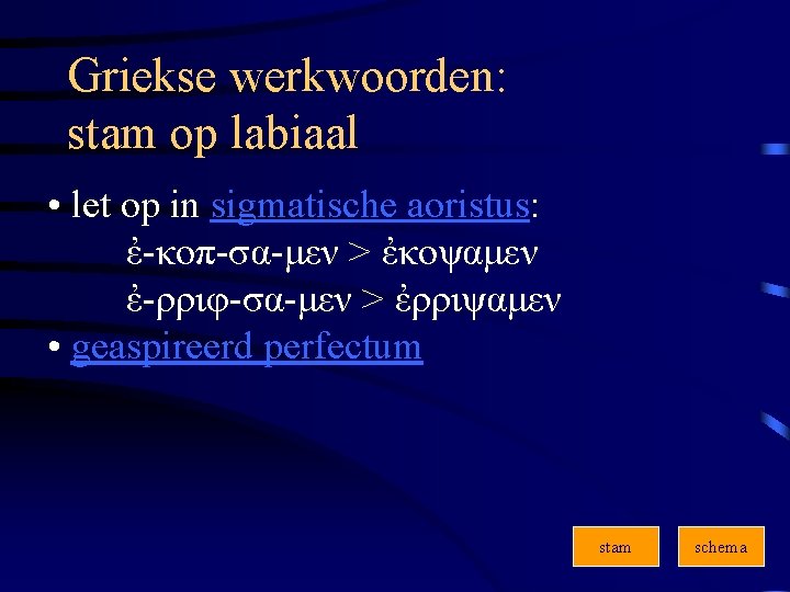 Griekse werkwoorden: stam op labiaal • let op in sigmatische aoristus: ἐ-κοπ-σα-μεν > ἐκοψαμεν