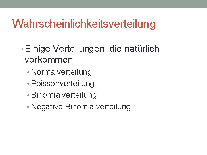 Wahrscheinlichkeitsverteilung • Einige Verteilungen, die natürlich vorkommen • Normalverteilung • Poissonverteilung • Binomialverteilung •