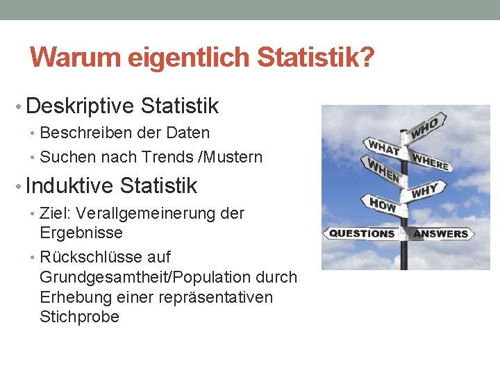 Warum eigentlich Statistik? • Deskriptive Statistik • Beschreiben der Daten • Suchen nach Trends