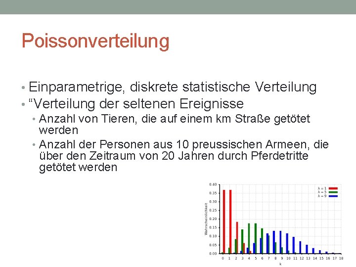 Poissonverteilung • Einparametrige, diskrete statistische Verteilung • “Verteilung der seltenen Ereignisse • Anzahl von