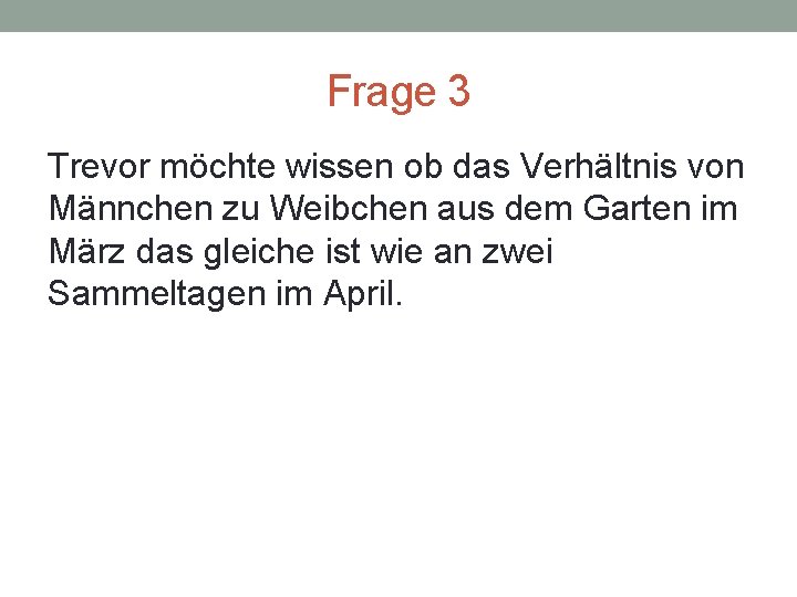 Frage 3 Trevor möchte wissen ob das Verhältnis von Männchen zu Weibchen aus dem