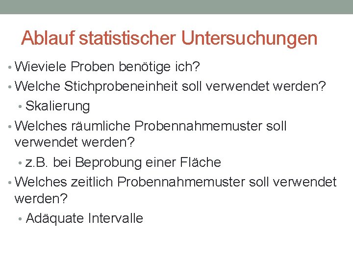 Ablauf statistischer Untersuchungen • Wieviele Proben benötige ich? • Welche Stichprobeneinheit soll verwendet werden?