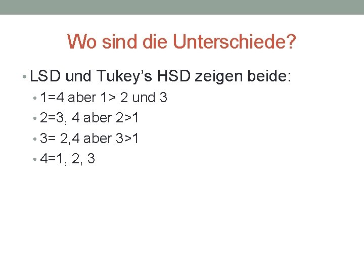 Wo sind die Unterschiede? • LSD und Tukey’s HSD zeigen beide: • 1=4 aber