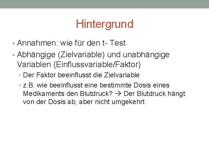 Hintergrund • Annahmen: wie für den t- Test • Abhängige (Zielvariable) und unabhängige Variablen