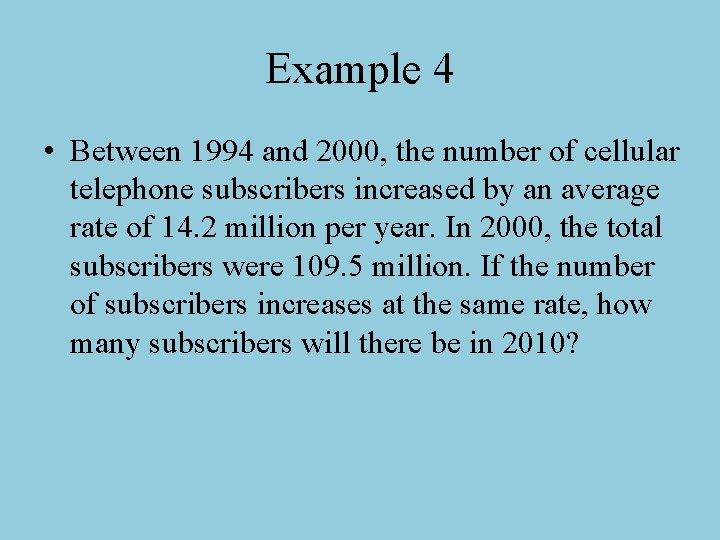 Example 4 • Between 1994 and 2000, the number of cellular telephone subscribers increased