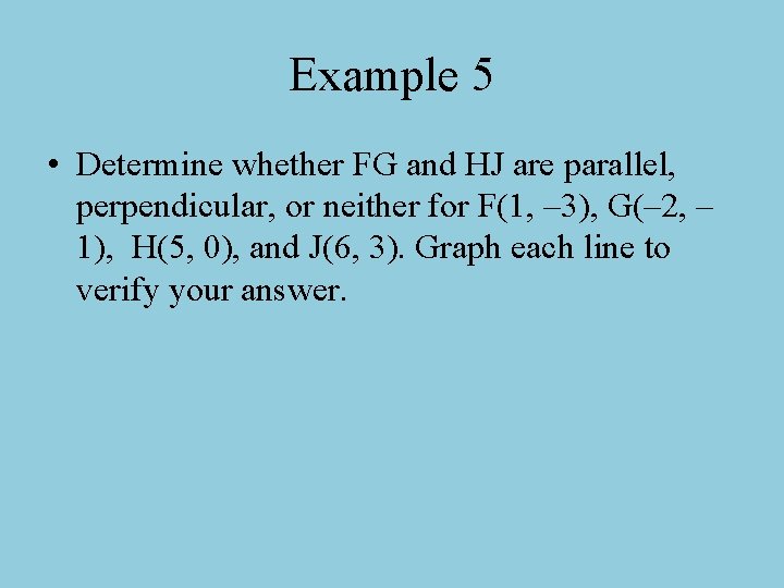 Example 5 • Determine whether FG and HJ are parallel, perpendicular, or neither for