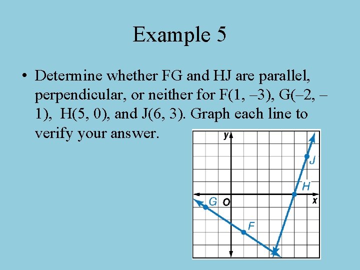 Example 5 • Determine whether FG and HJ are parallel, perpendicular, or neither for