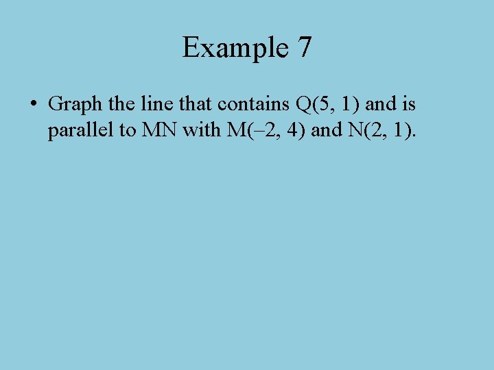 Example 7 • Graph the line that contains Q(5, 1) and is parallel to