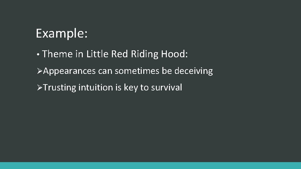 Example: • Theme in Little Red Riding Hood: ØAppearances can sometimes be deceiving ØTrusting