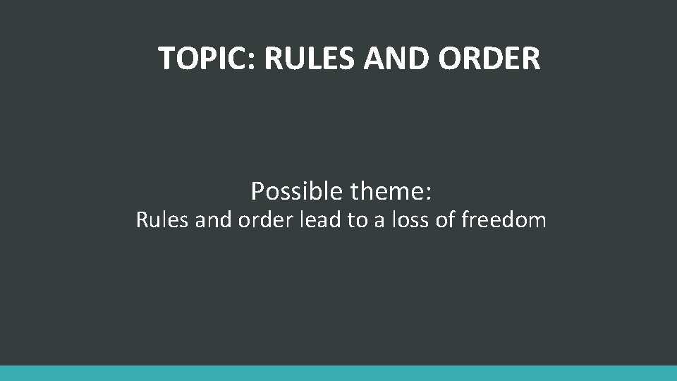 TOPIC: RULES AND ORDER Possible theme: Rules and order lead to a loss of