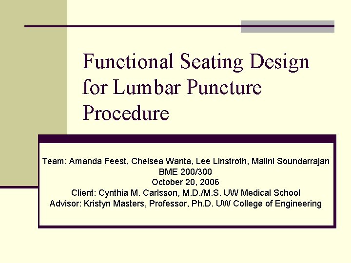 Functional Seating Design for Lumbar Puncture Procedure Team: Amanda Feest, Chelsea Wanta, Lee Linstroth,