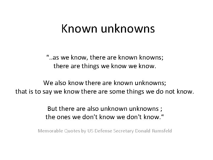 Known unknowns “. . as we know, there are knowns; there are things we