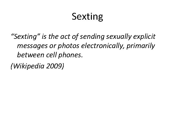 Sexting “Sexting” is the act of sending sexually explicit messages or photos electronically, primarily