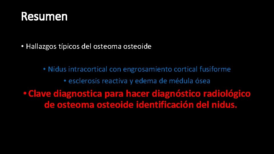 Resumen • Hallazgos típicos del osteoma osteoide • Nidus intracortical con engrosamiento cortical fusiforme
