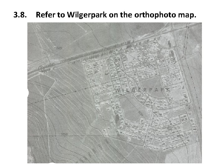 3. 8. Refer to Wilgerpark on the orthophoto map. 