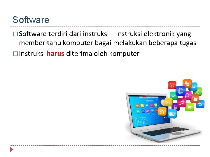 Software � Software terdiri dari instruksi – instruksi elektronik yang memberitahu komputer bagai melakukan