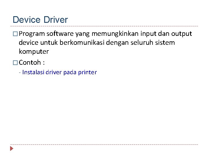 Device Driver � Program software yang memungkinkan input dan output device untuk berkomunikasi dengan