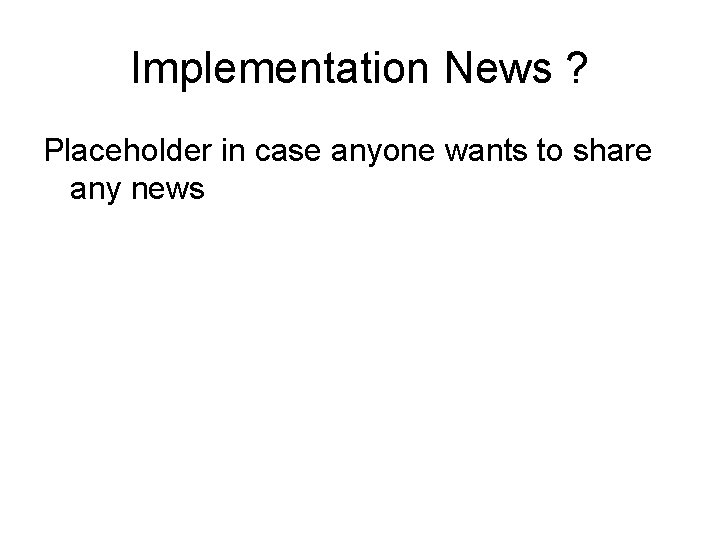 Implementation News ? Placeholder in case anyone wants to share any news 