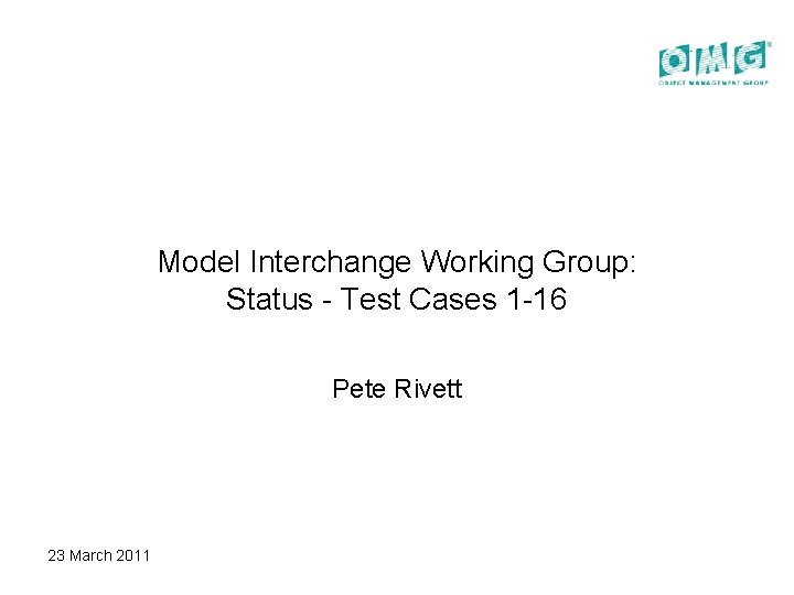 Model Interchange Working Group: Status - Test Cases 1 -16 Pete Rivett 23 March