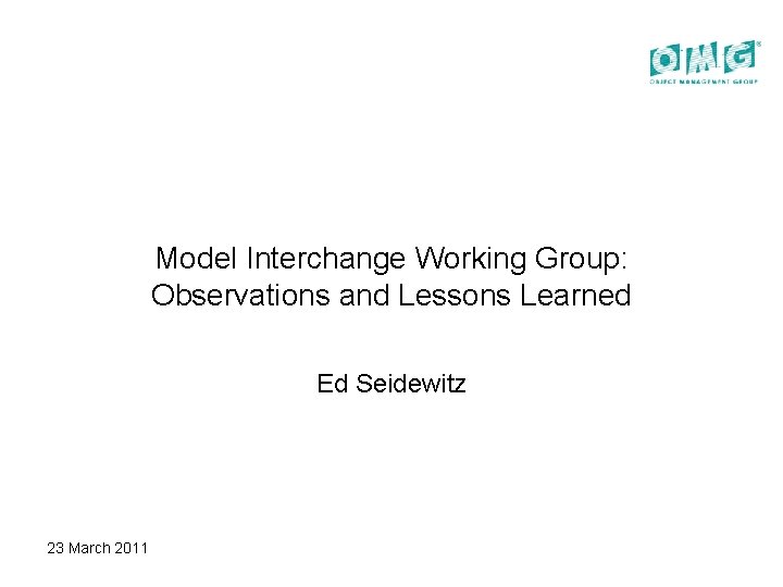 Model Interchange Working Group: Observations and Lessons Learned Ed Seidewitz 23 March 2011 