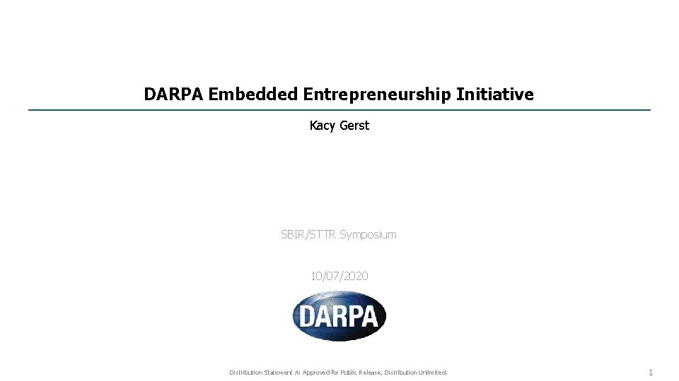 DARPA Embedded Entrepreneurship Initiative Kacy Gerst SBIR/STTR Symposium 10/07/2020 Distribution Statement A: Approved for