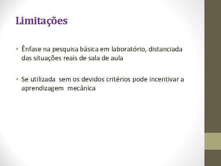 Limitações • Ênfase na pesquisa básica em laboratório, distanciada das situações reais de sala Limitações • Ênfase na pesquisa básica em laboratório, distanciada das situações reais de sala