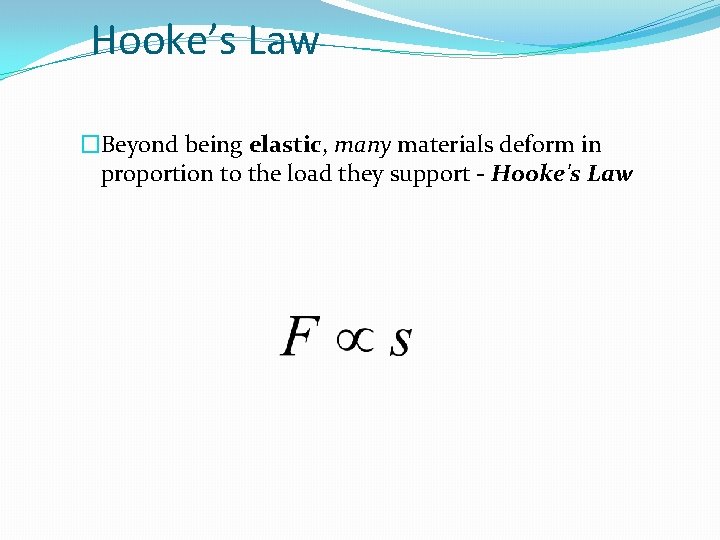 Hooke’s Law �Beyond being elastic, many materials deform in proportion to the load they