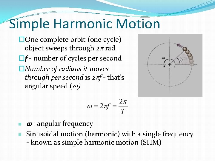 Simple Harmonic Motion �One complete orbit (one cycle) object sweeps through 2 p rad