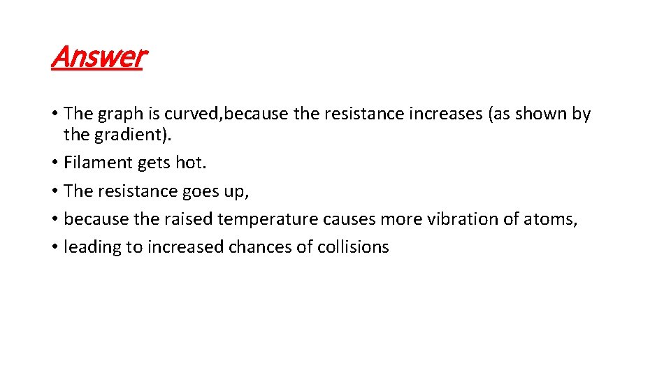 Answer • The graph is curved, because the resistance increases (as shown by the