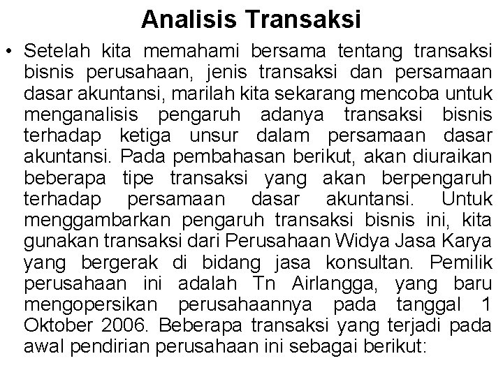 Analisis Transaksi • Setelah kita memahami bersama tentang transaksi bisnis perusahaan, jenis transaksi dan