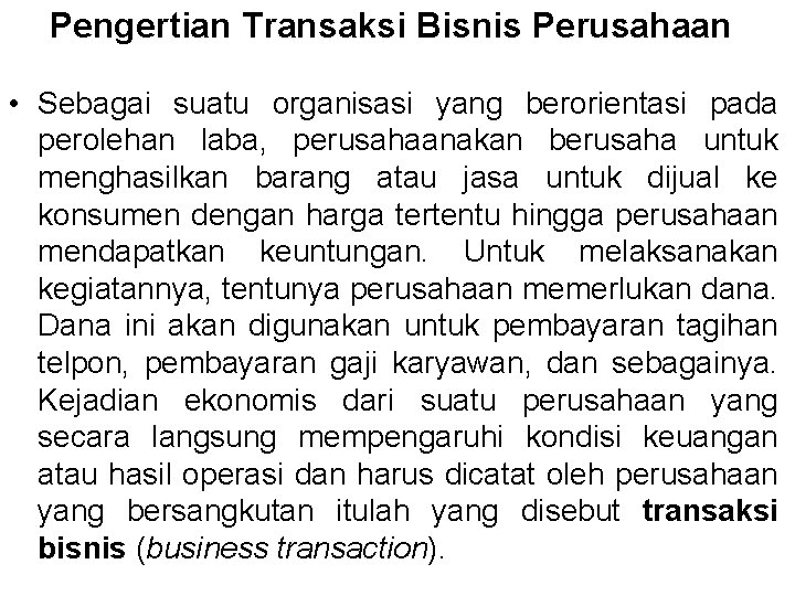 Pengertian Transaksi Bisnis Perusahaan • Sebagai suatu organisasi yang berorientasi pada perolehan laba, perusahaanakan Pengertian Transaksi Bisnis Perusahaan • Sebagai suatu organisasi yang berorientasi pada perolehan laba, perusahaanakan
