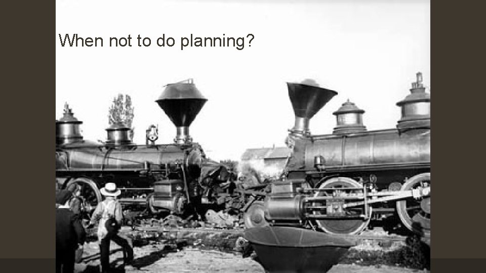 When not to do planning? 
