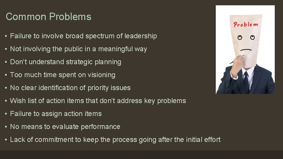 Common Problems • Failure to involve broad spectrum of leadership • Not involving the