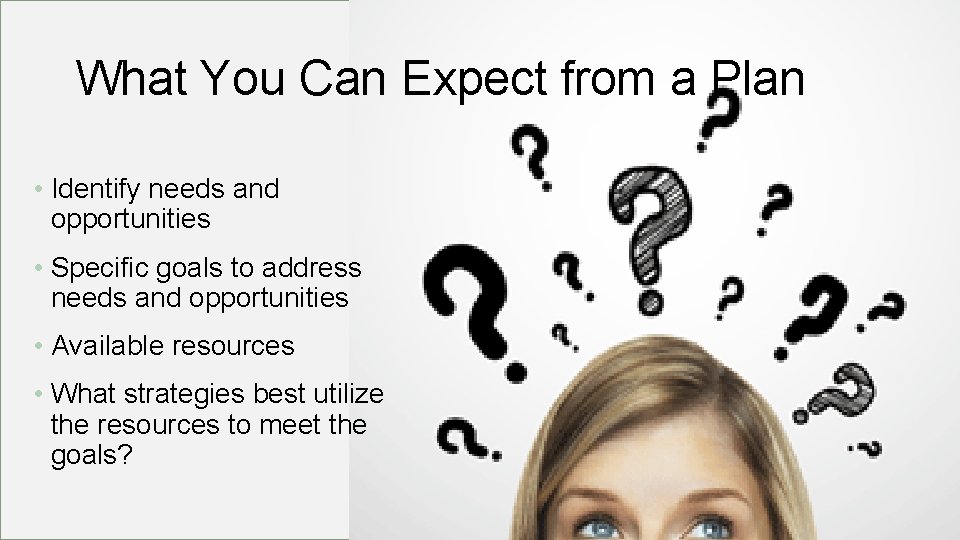 What You Can Expect from a Plan • Identify needs and opportunities • Specific