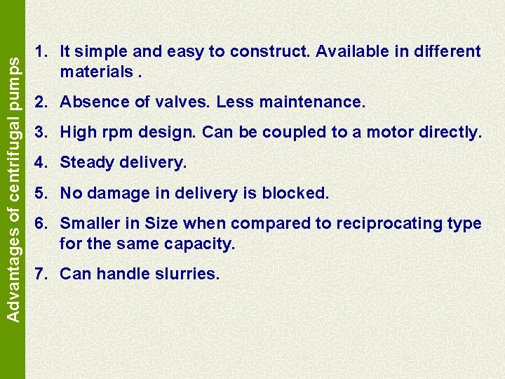 Advantages of centrifugal pumps 1. It simple and easy to construct. Available in different