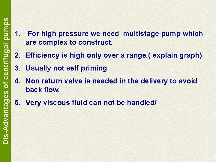 Dis-Advantages of centrifugal pumps 1. For high pressure we need multistage pump which are