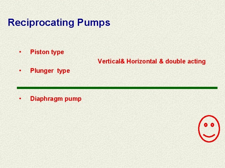 Reciprocating Pumps • Piston type Vertical& Horizontal & double acting • Plunger type •